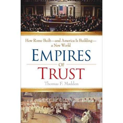 Empires of Trust: How Rome Built--and America Is Building--a New World Thomas F. Madden